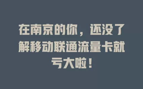 在南京的你，还没了解移动联通流量卡就亏大啦！