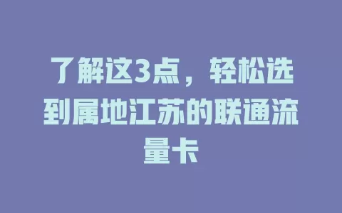 了解这3点，轻松选到属地江苏的联通流量卡