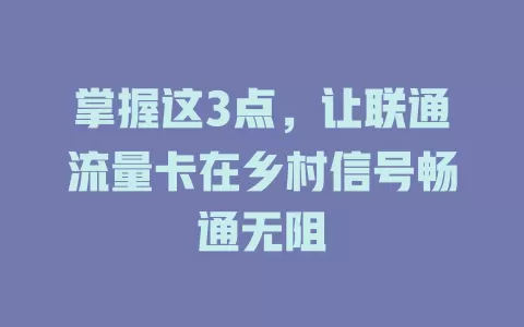 掌握这3点，让联通流量卡在乡村信号畅通无阻