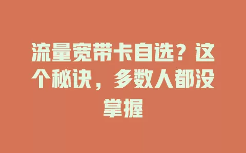 流量宽带卡自选？这个秘诀，多数人都没掌握