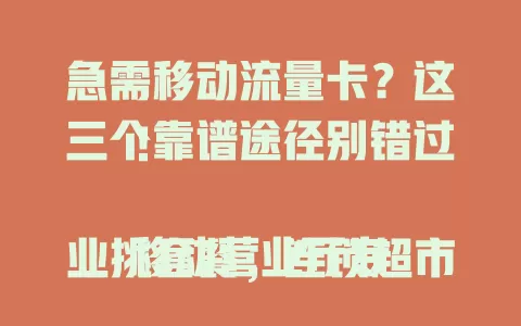 急需移动流量卡？这三个靠谱途径别错过！

移动营业厅专业挑套餐，连锁超市便利店购买便捷，线上渠道优惠多。无需盲目找，按自身情况选购买方式，轻松get流量卡畅享网络精彩 。