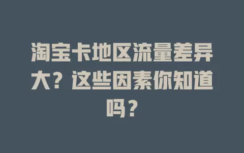 淘宝卡地区流量差异大？这些因素你知道吗？
