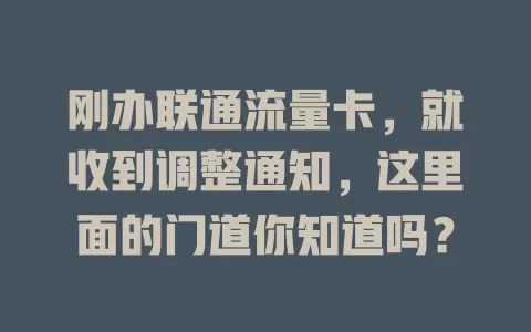 刚办联通流量卡，就收到调整通知，这里面的门道你知道吗？