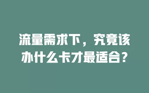 流量需求下，究竟该办什么卡才最适合？