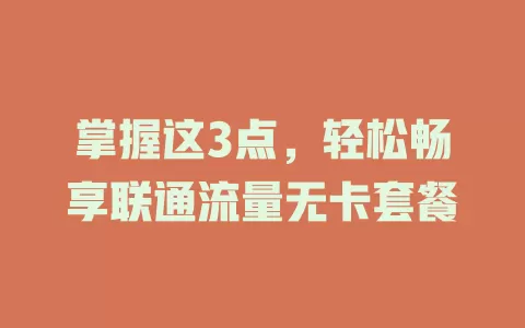 掌握这3点，轻松畅享联通流量无卡套餐