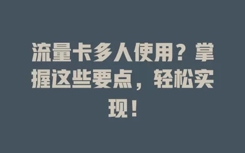 流量卡多人使用？掌握这些要点，轻松实现！