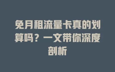 免月租流量卡真的划算吗？一文带你深度剖析