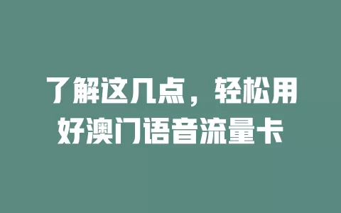 了解这几点，轻松用好澳门语音流量卡