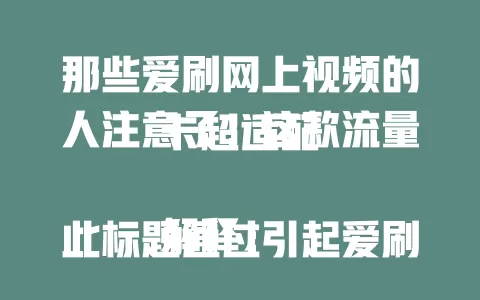 那些爱刷网上视频的人注意了！这款流量卡超适配

解释：此标题通过引起爱刷网上视频人群的注意，突出这款流量卡对他们的适配性，符合爆款标题风格及相关要求。