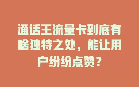 通话王流量卡到底有啥独特之处，能让用户纷纷点赞？