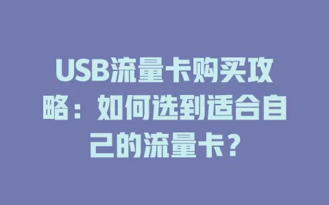 USB流量卡购买攻略：如何选到适合自己的流量卡？