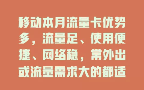 移动本月流量卡优势多，流量足、使用便捷、网络稳，常外出或流量需求大的都适用，选卡得按需考虑，本月畅享优质网络