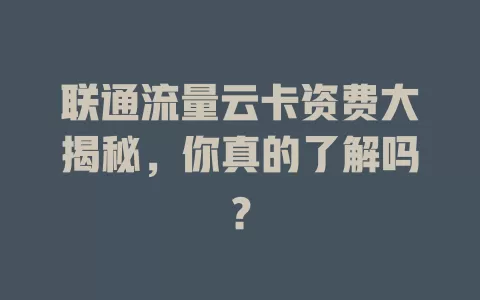 联通流量云卡资费大揭秘，你真的了解吗？
