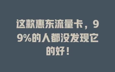 这款惠东流量卡，99%的人都没发现它的好！