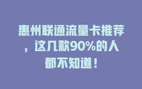 惠州联通流量卡推荐，这几款90%的人都不知道！