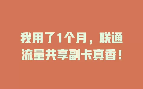 我用了1个月，联通流量共享副卡真香！