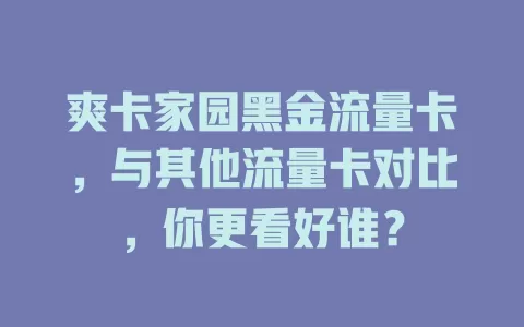 爽卡家园黑金流量卡，与其他流量卡对比，你更看好谁？
