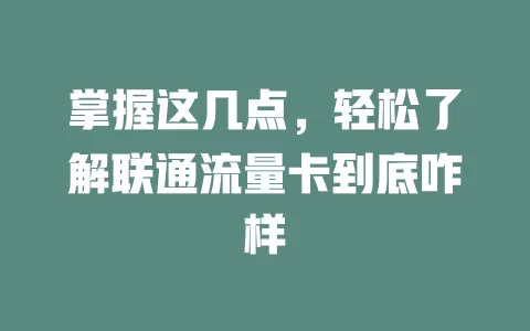 掌握这几点，轻松了解联通流量卡到底咋样