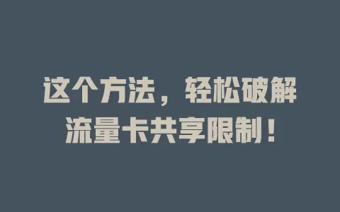 这个方法，轻松破解流量卡共享限制！
