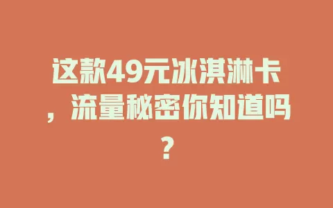 这款49元冰淇淋卡，流量秘密你知道吗？