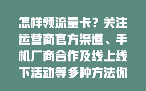 怎样领流量卡？关注运营商官方渠道、手机厂商合作及线上线下活动等多种方法你知道吗？