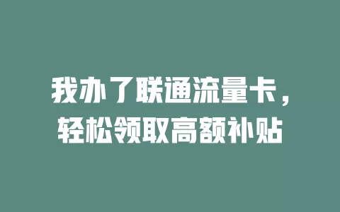 我办了联通流量卡，轻松领取高额补贴