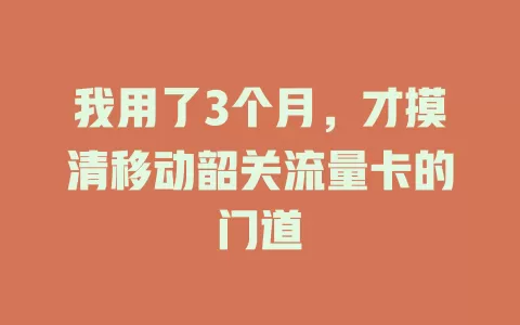 我用了3个月，才摸清移动韶关流量卡的门道