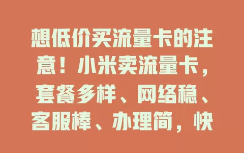 想低价买流量卡的注意！小米卖流量卡，套餐多样、网络稳、客服棒、办理简，快来关注！