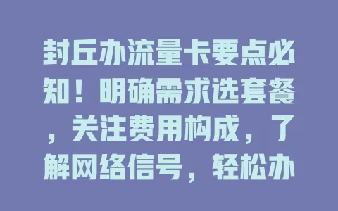 封丘办流量卡要点必知！明确需求选套餐，关注费用构成，了解网络信号，轻松办卡畅享网络