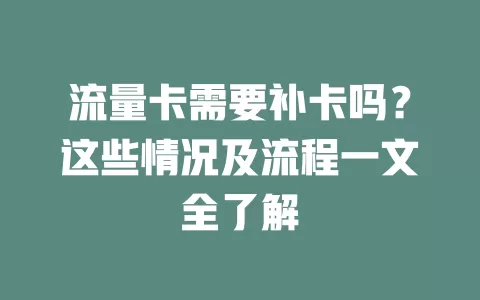 流量卡需要补卡吗？这些情况及流程一文全了解