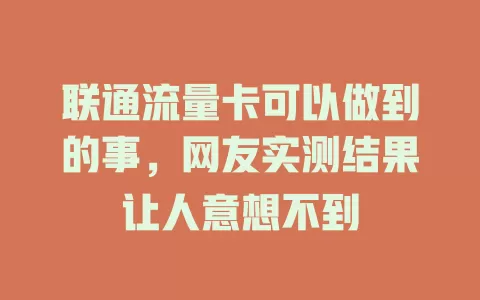 联通流量卡可以做到的事，网友实测结果让人意想不到