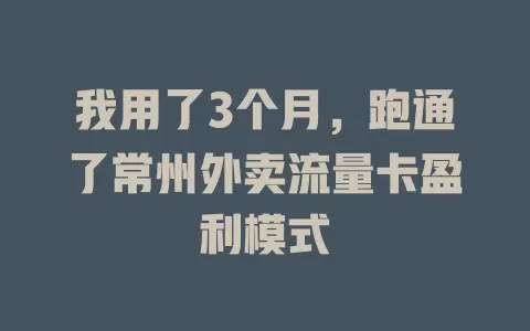 我用了3个月，跑通了常州外卖流量卡盈利模式