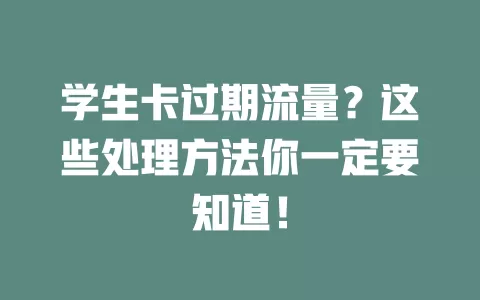 学生卡过期流量？这些处理方法你一定要知道！