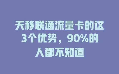 天移联通流量卡的这3个优势，90%的人都不知道