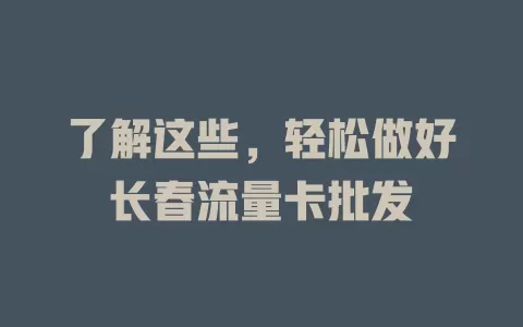 了解这些，轻松做好长春流量卡批发