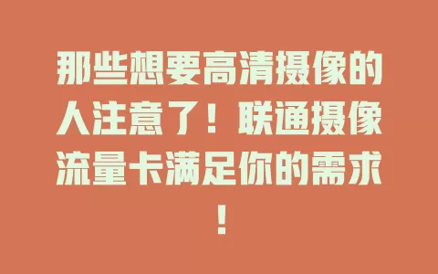 那些想要高清摄像的人注意了！联通摄像流量卡满足你的需求！