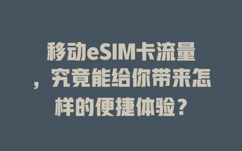 移动eSIM卡流量，究竟能给你带来怎样的便捷体验？