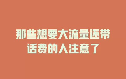 那些想要大流量还带话费的人注意了
