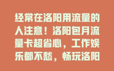 经常在洛阳用流量的人注意！洛阳包月流量卡超省心，工作娱乐都不愁，畅玩洛阳必备！