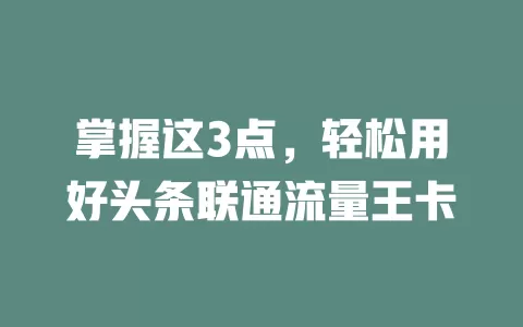 掌握这3点，轻松用好头条联通流量王卡