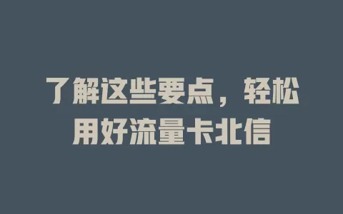 了解这些要点，轻松用好流量卡北信