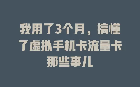 我用了3个月，搞懂了虚拟手机卡流量卡那些事儿