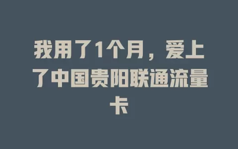 我用了1个月，爱上了中国贵阳联通流量卡