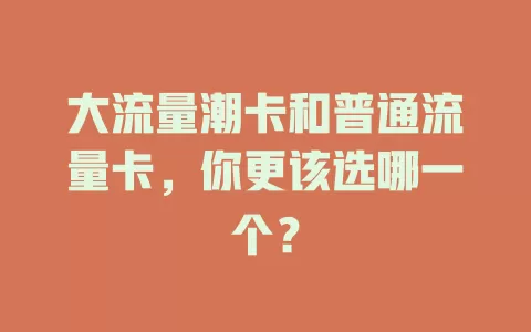 大流量潮卡和普通流量卡，你更该选哪一个？