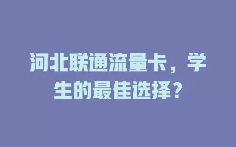 河北联通流量卡，学生的最佳选择？