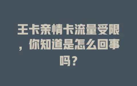 王卡亲情卡流量受限，你知道是怎么回事吗？
