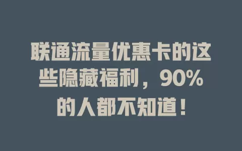 联通流量优惠卡的这些隐藏福利，90%的人都不知道！