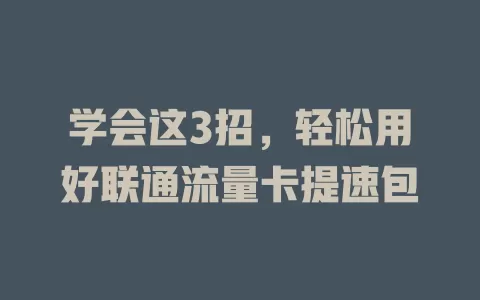 学会这3招，轻松用好联通流量卡提速包