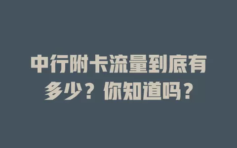 中行附卡流量到底有多少？你知道吗？