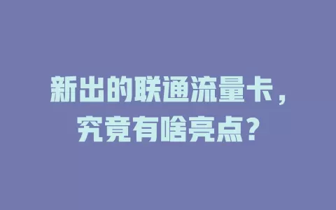 新出的联通流量卡，究竟有啥亮点？